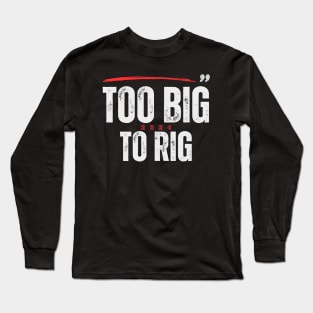 TOO BIG TO RIG 2024 Long Sleeve T-Shirt